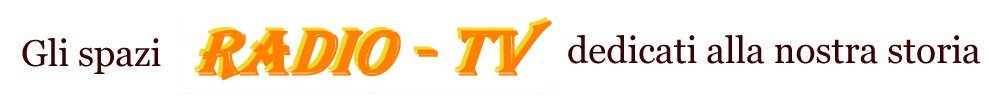 Gli spazi Radio e TV dedicati alla nostra storia