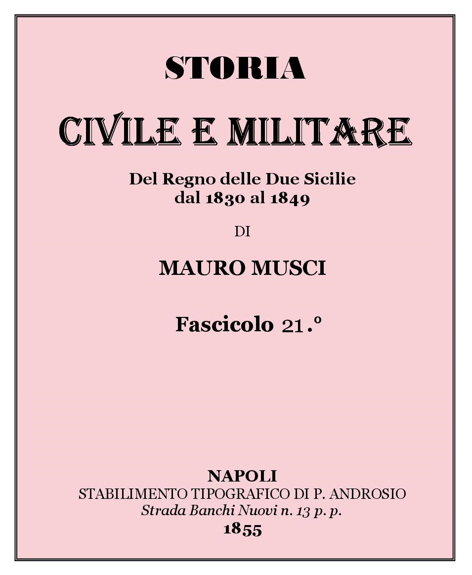 STORIA CIVILE E MILITARE Del Regno delle Due Sicilie dal 1830 al 1849 DI MAURO MUSCI Fascicolo 21 NAPOLI 1855