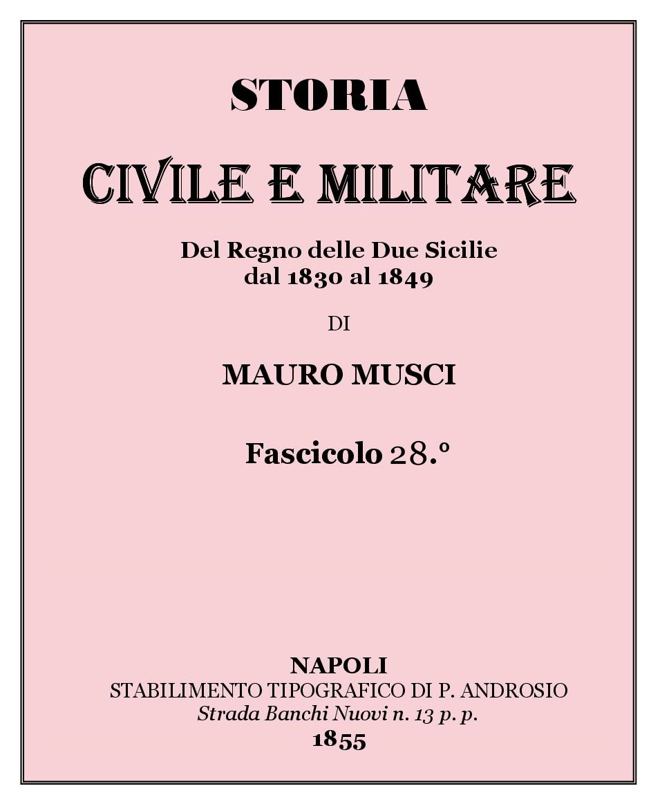 STORIA CIVILE E MILITARE Del Regno delle Due Sicilie dal 1830 al 1849 DI MAURO MUSCI Fascicolo 28 NAPOLI 1855